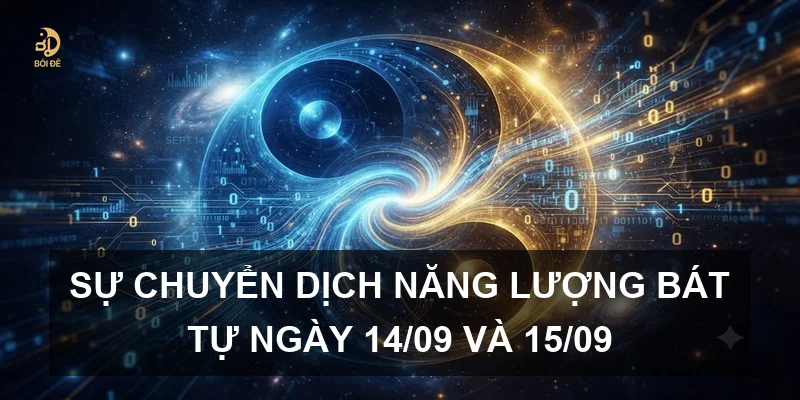 Sự chuyển dịch năng lượng Bát tự ngày 14/09 và 15/09
