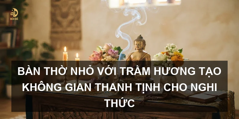 Bàn thờ nhỏ với trầm hương tạo không gian thanh tịnh cho nghi thức
