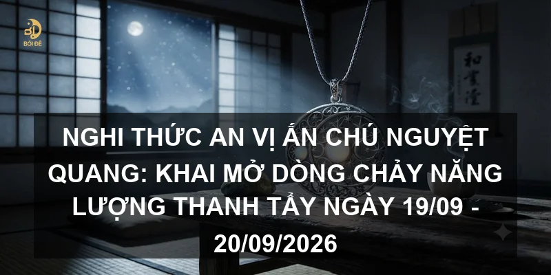 Nghi thức an vị Ấn chú Nguyệt Quang: Khai mở dòng chảy năng lượng thanh tẩy ngày 19/09 - 20/09/2026