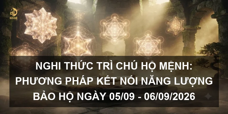 Nghi thức trì chú hộ mệnh: Phương pháp kết nối năng lượng bảo hộ ngày 05/09 - 06/09/2026