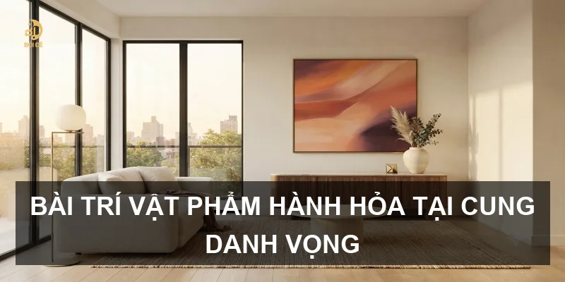Bài trí vật phẩm hành Hỏa tại cung danh vọng