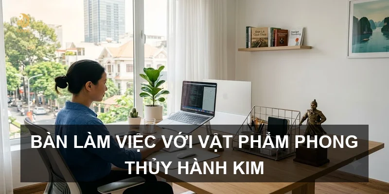 Bàn làm việc với vật phẩm phong thủy hành Kim