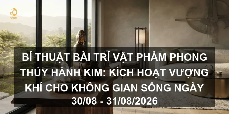 Bí thuật bài trí vật phẩm phong thủy hành Kim: Kích hoạt vượng khí cho không gian sống ngày 30/08 - 31/08/2026
