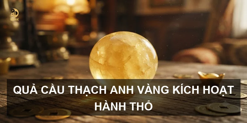 Quả cầu thạch anh vàng kích hoạt hành Thổ