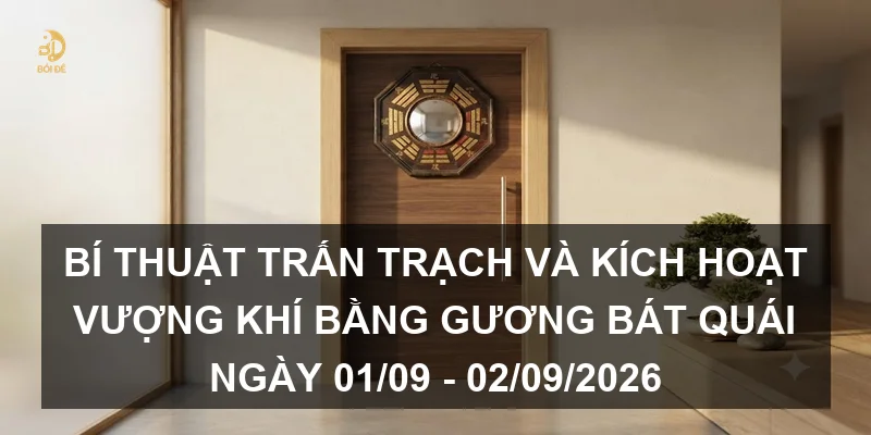 Bí thuật trấn trạch và kích hoạt vượng khí bằng gương bát quái ngày 01/09 - 02/09/2026
