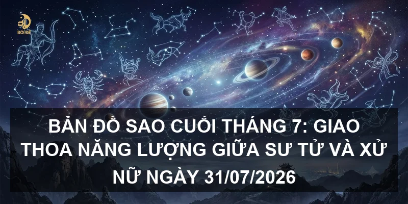 Bản đồ sao cuối tháng 7: Giao thoa năng lượng giữa Sư Tử và Xử Nữ ngày 31/07/2026