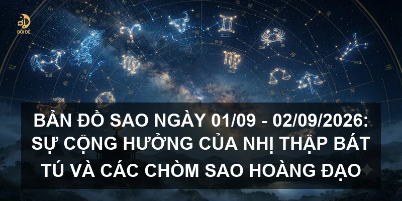 Bản đồ sao ngày 01/09 - 02/09/2026: Sự cộng hưởng của Nhị thập bát tú và các chòm sao hoàng đạo