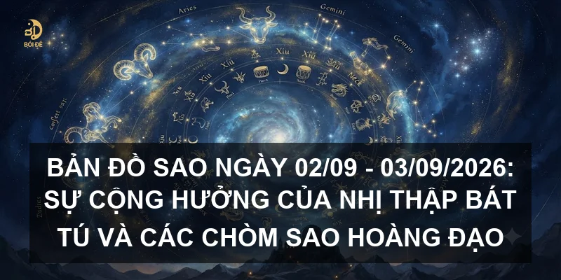 Bản đồ sao ngày 02/09 - 03/09/2026: Sự cộng hưởng của Nhị thập bát tú và các chòm sao hoàng đạo