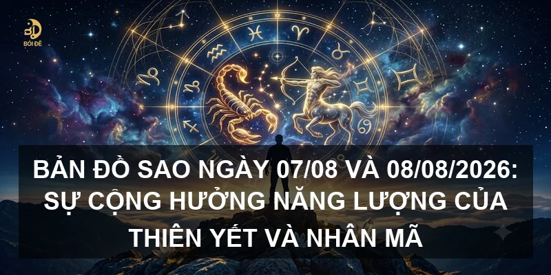 Bản đồ sao ngày 07/08 và 08/08/2026: Sự cộng hưởng năng lượng của Thiên Yết và Nhân Mã