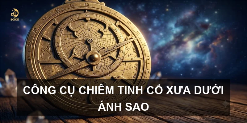 Công cụ chiêm tinh cổ xưa dưới ánh sao