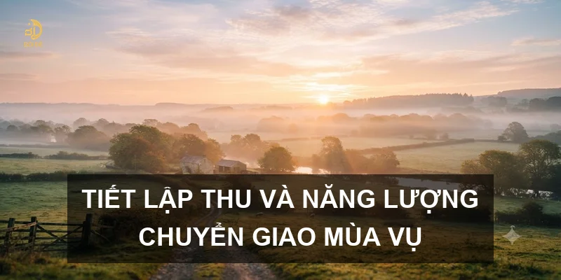 Tiết Lập Thu và năng lượng chuyển giao mùa vụ