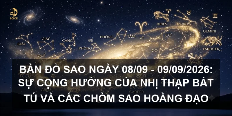 Bản đồ sao ngày 08/09 - 09/09/2026: Sự cộng hưởng của Nhị thập bát tú và các chòm sao hoàng đạo