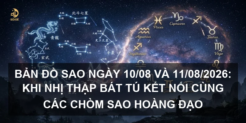 Bản đồ sao ngày 10/08 và 11/08/2026: Khi Nhị thập bát tú kết nối cùng các chòm sao hoàng đạo