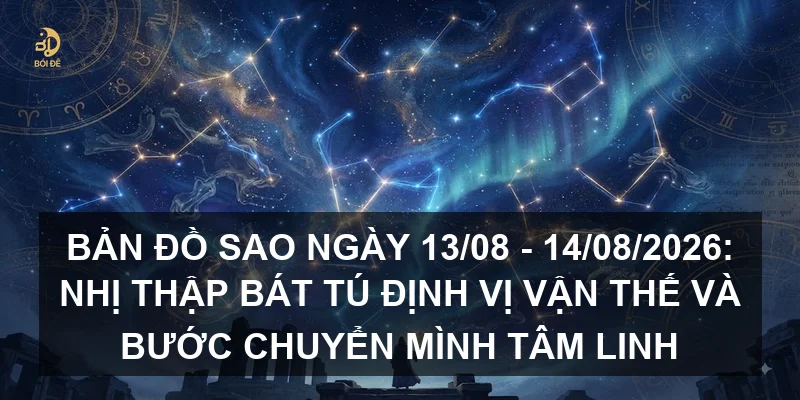 Bản đồ sao ngày 13/08 - 14/08/2026: Nhị thập bát tú định vị vận thế và bước chuyển mình tâm linh