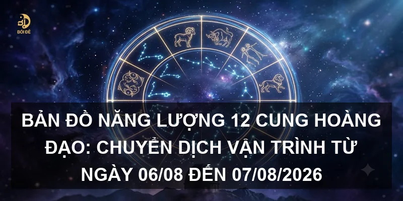 Bản đồ năng lượng 12 cung hoàng đạo: Chuyển dịch vận trình từ ngày 06/08 đến 07/08/2026