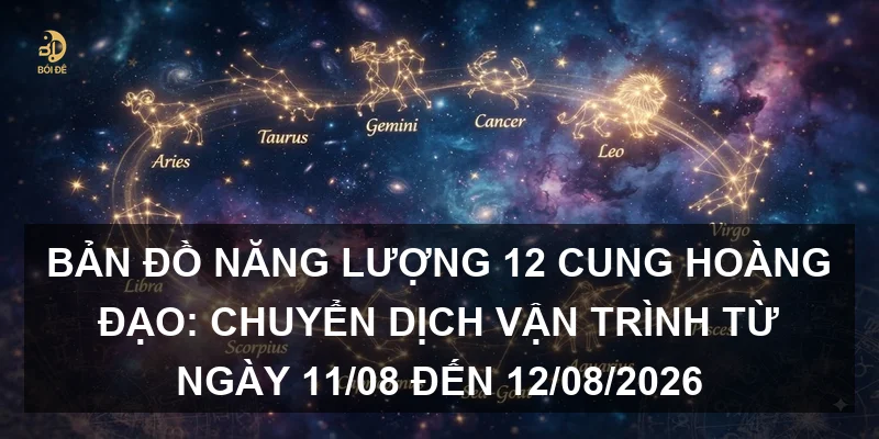 Bản đồ năng lượng 12 cung hoàng đạo: Chuyển dịch vận trình từ ngày 11/08 đến 12/08/2026