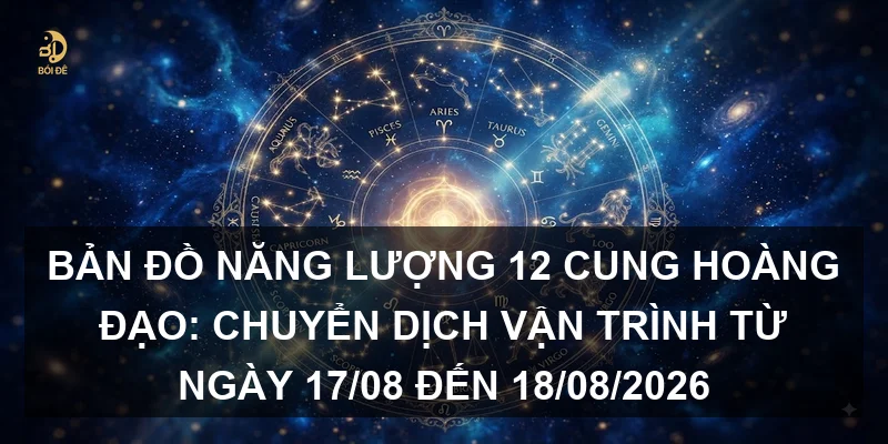 Bản đồ năng lượng 12 cung hoàng đạo: Chuyển dịch vận trình từ ngày 17/08 đến 18/08/2026