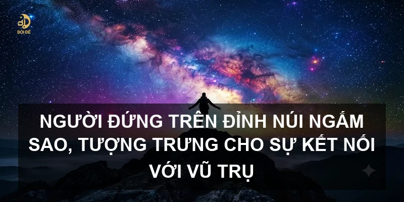 Người đứng trên đỉnh núi ngắm sao, tượng trưng cho sự kết nối với vũ trụ