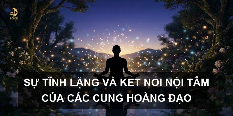 Sự tĩnh lặng và kết nối nội tâm của các cung hoàng đạo