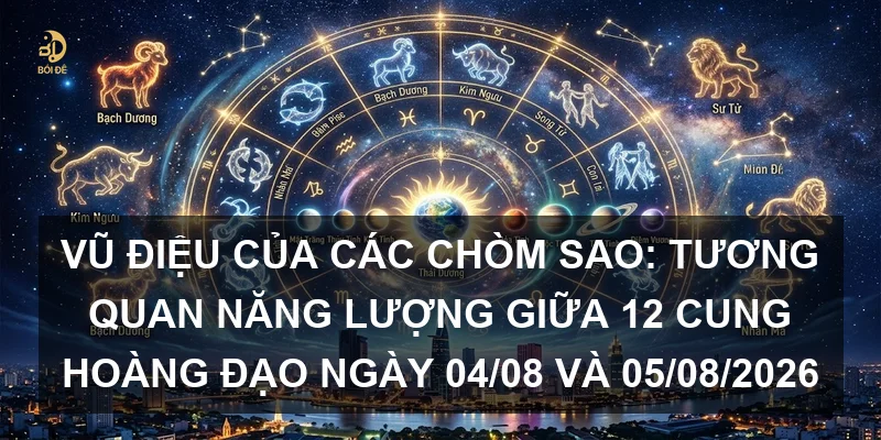 Vũ điệu của các chòm sao: Tương quan năng lượng giữa 12 cung hoàng đạo ngày 04/08 và 05/08/2026