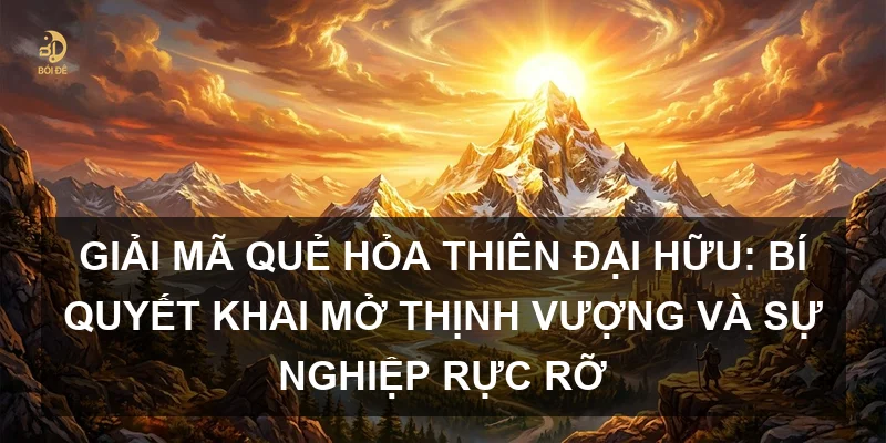 Giải mã Quẻ Hỏa Thiên Đại Hữu: Bí quyết khai mở thịnh vượng và sự nghiệp rực rỡ