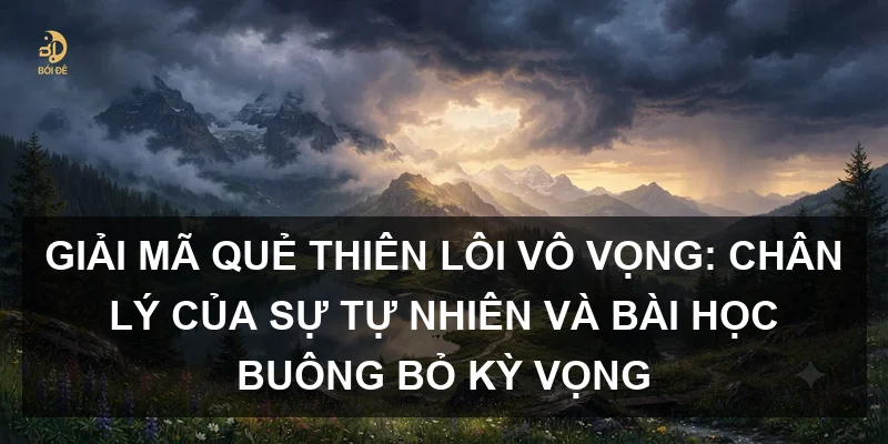 Giải mã Quẻ Thiên Lôi Vô Vọng: Chân lý của sự tự nhiên và bài học buông bỏ kỳ vọng