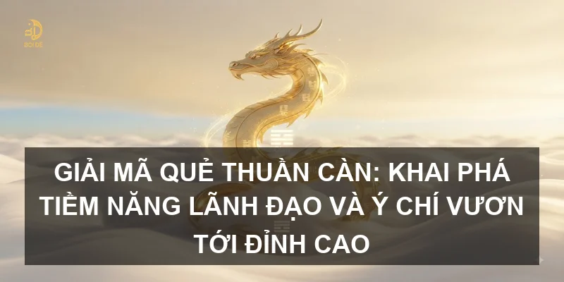 Giải mã Quẻ Thuần Càn: Khai phá tiềm năng lãnh đạo và ý chí vươn tới đỉnh cao