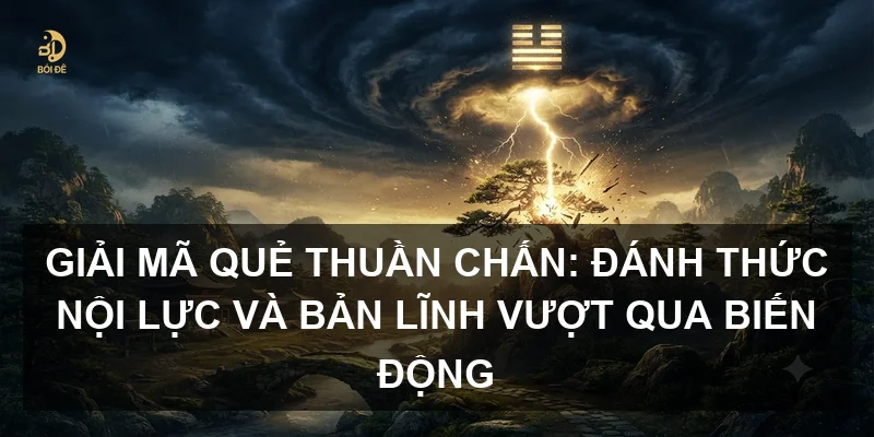 Giải mã Quẻ Thuần Chấn: Đánh thức nội lực và bản lĩnh vượt qua biến động