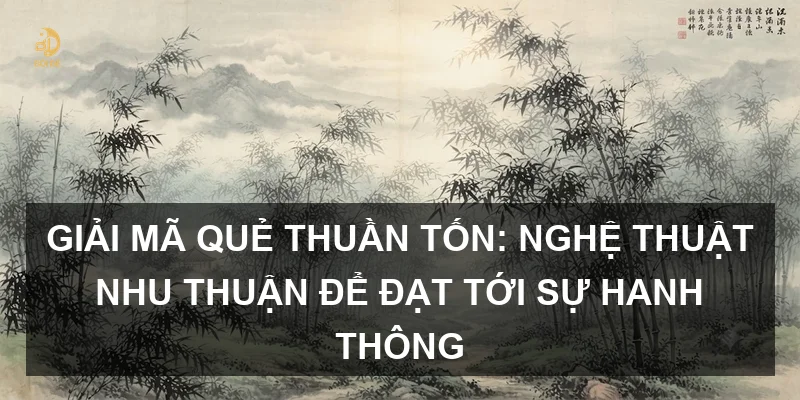 Giải mã Quẻ Thuần Tốn: Nghệ thuật nhu thuận để đạt tới sự hanh thông