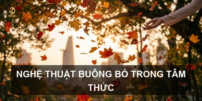 Nghệ thuật buông bỏ trong tâm thức