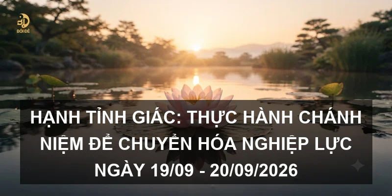 Hạnh Tỉnh Giác: Thực hành Chánh niệm để chuyển hóa nghiệp lực ngày 19/09 - 20/09/2026
