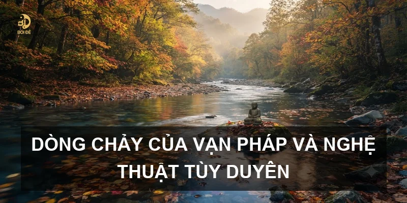 Dòng chảy của vạn pháp và nghệ thuật tùy duyên