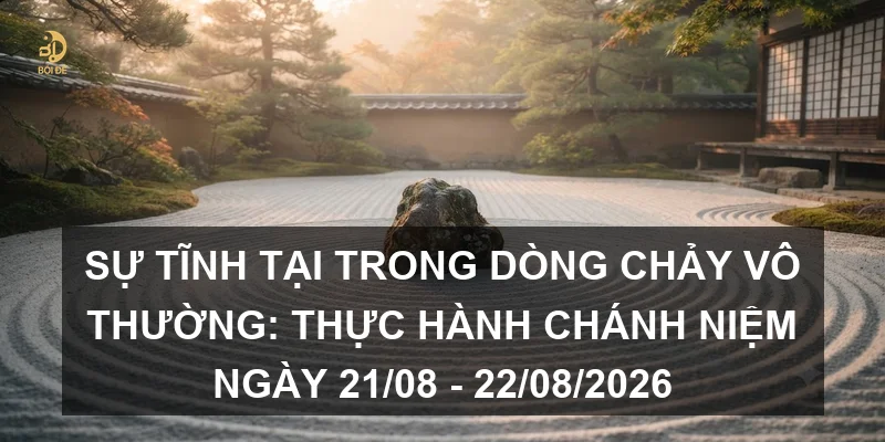 Sự tĩnh tại trong dòng chảy vô thường: Thực hành chánh niệm ngày 21/08 - 22/08/2026