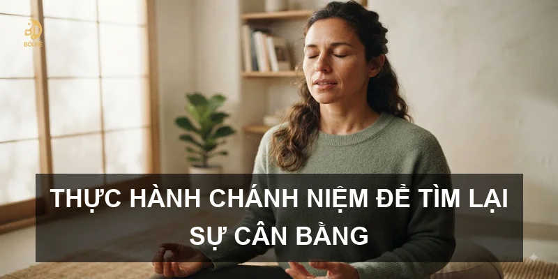 Thực hành chánh niệm để tìm lại sự cân bằng