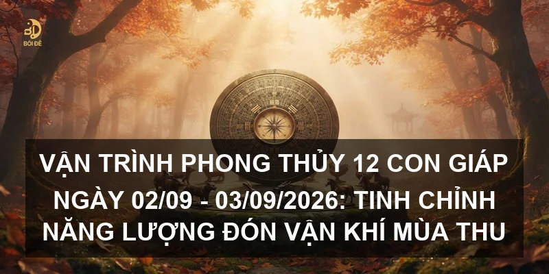 Vận trình phong thủy 12 con giáp ngày 02/09 - 03/09/2026: Tinh chỉnh năng lượng đón vận khí mùa thu