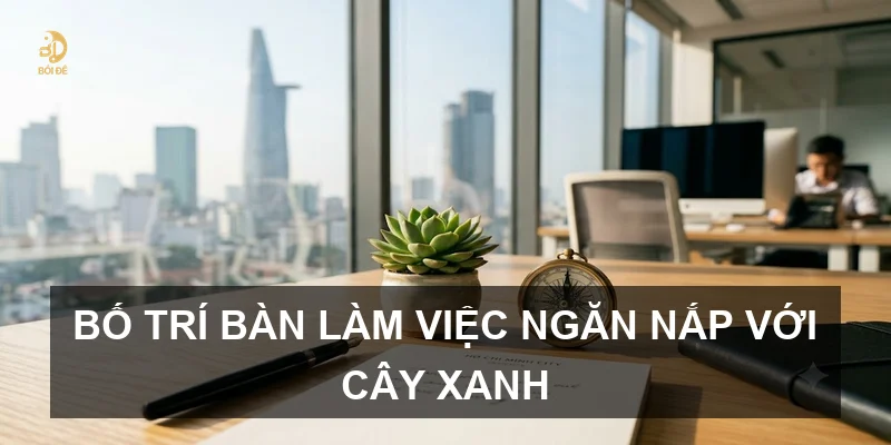 Bố trí bàn làm việc ngăn nắp với cây xanh