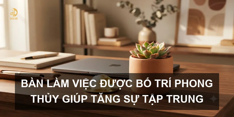 Bàn làm việc được bố trí phong thủy giúp tăng sự tập trung
