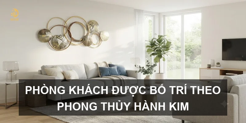 Phòng khách được bố trí theo phong thủy hành Kim