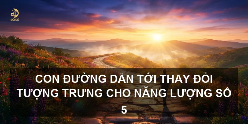 Con đường dẫn tới thay đổi tượng trưng cho năng lượng số 5