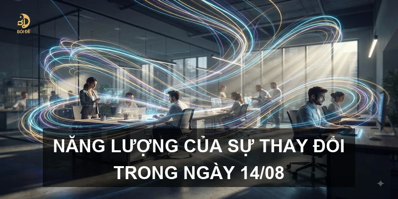 Năng lượng của sự thay đổi trong ngày 14/08