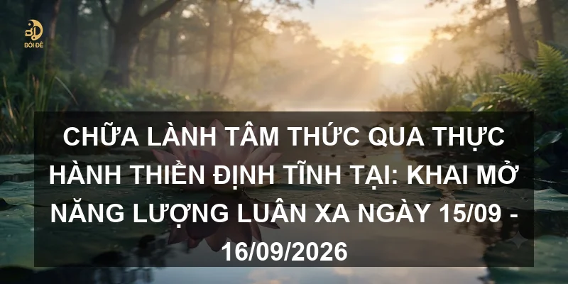 Chữa lành tâm thức qua thực hành thiền định tĩnh tại: Khai mở năng lượng luân xa ngày 15/09 - 16/09/2026