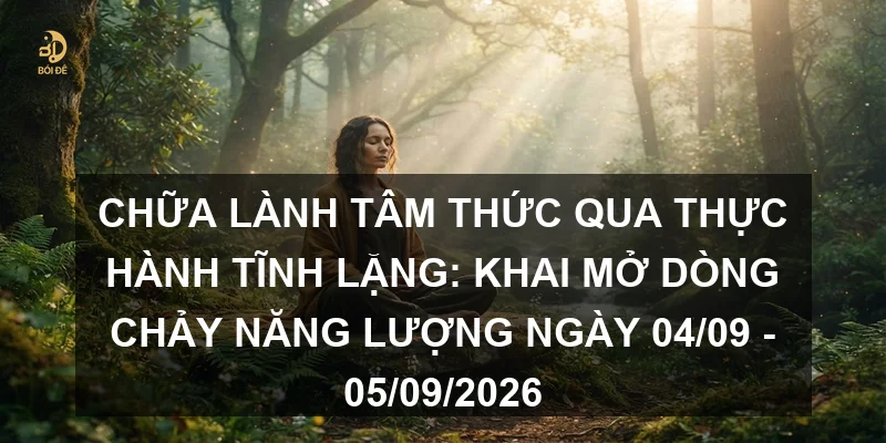 Chữa lành tâm thức qua thực hành tĩnh lặng: Khai mở dòng chảy năng lượng ngày 04/09 - 05/09/2026