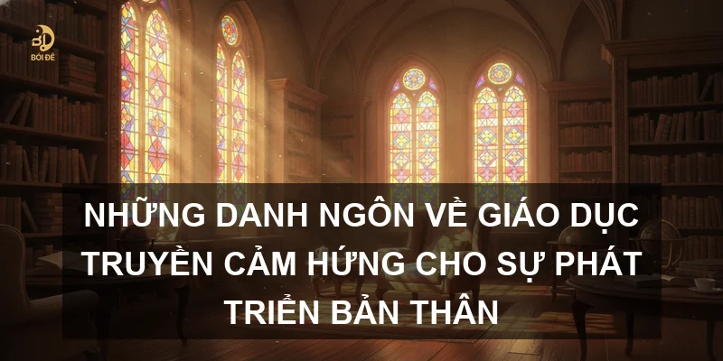 Những Danh Ngôn Về Giáo Dục Truyền Cảm Hứng Cho Sự Phát Triển Bản Thân
