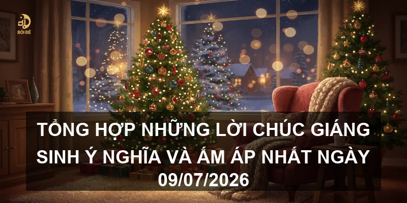 Tổng hợp những lời chúc Giáng sinh ý nghĩa và ấm áp nhất ngày 09/07/2026