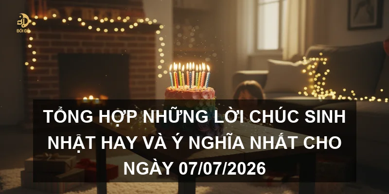 Tổng hợp những lời chúc sinh nhật hay và ý nghĩa nhất cho ngày 07/07/2026