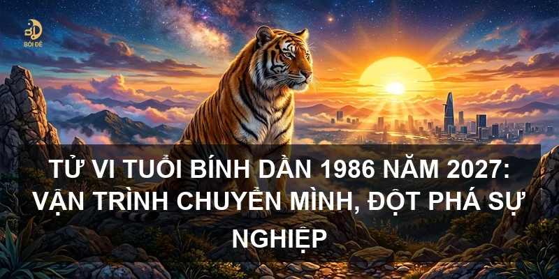Tử vi tuổi Bính Dần 1986 năm 2027: Vận trình chuyển mình, đột phá sự nghiệp