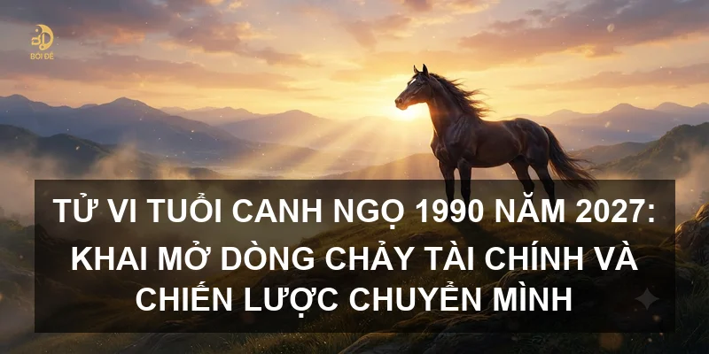 Tử vi tuổi Canh Ngọ 1990 năm 2027: Khai mở dòng chảy tài chính và chiến lược chuyển mình