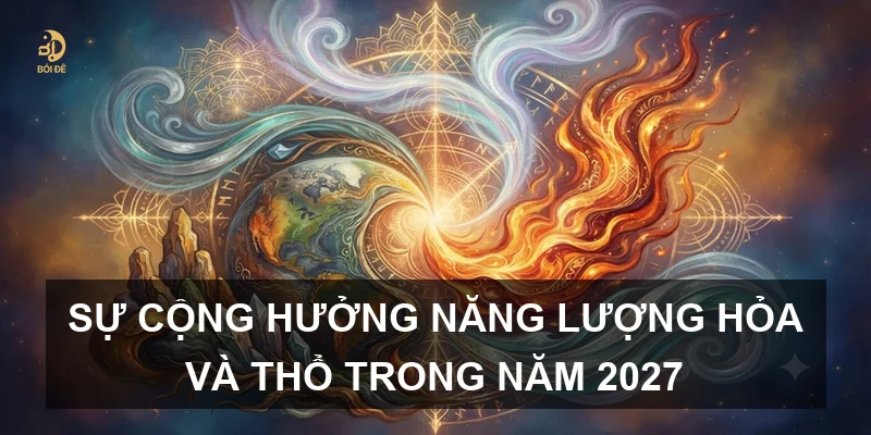 Sự cộng hưởng năng lượng Hỏa và Thổ trong năm 2027