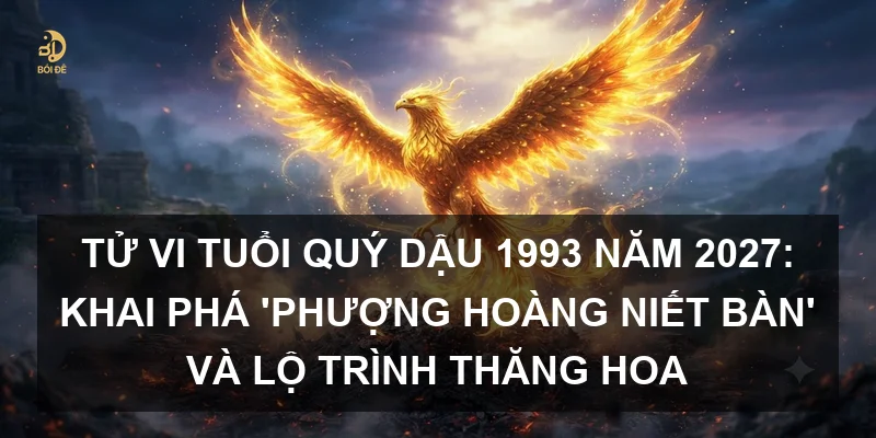Tử vi tuổi Quý Dậu 1993 năm 2027: Khai phá 'Phượng hoàng niết bàn' và lộ trình thăng hoa