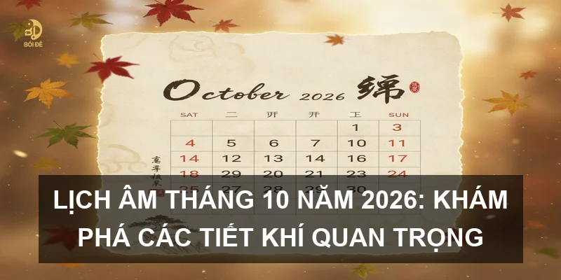 Lịch Âm tháng 10 năm 2026: Khám phá các tiết khí quan trọng